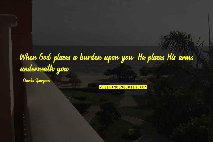 Luisterden Quotes By Charles Spurgeon: When God places a burden upon you, He Luisterden Quotes By Charles Spurgeon: When God places a burden upon you, He
