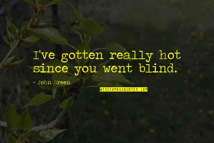 Luisteren Quotes By John Green: I've gotten really hot since you went blind. Luisteren Quotes By John Green: I've gotten really hot since you went blind.