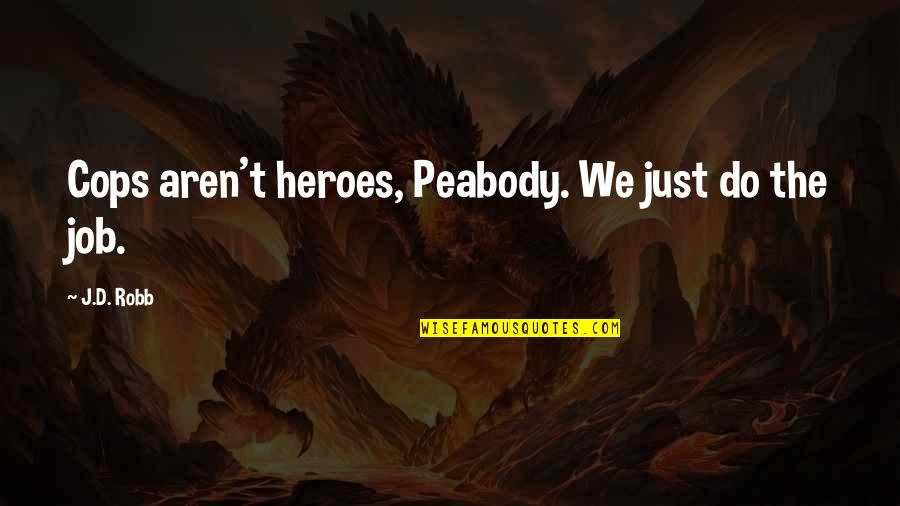 Luisteren Vertaling Quotes By J.D. Robb: Cops aren't heroes, Peabody. We just do the Luisteren Vertaling Quotes By J.D. Robb: Cops aren't heroes, Peabody. We just do the