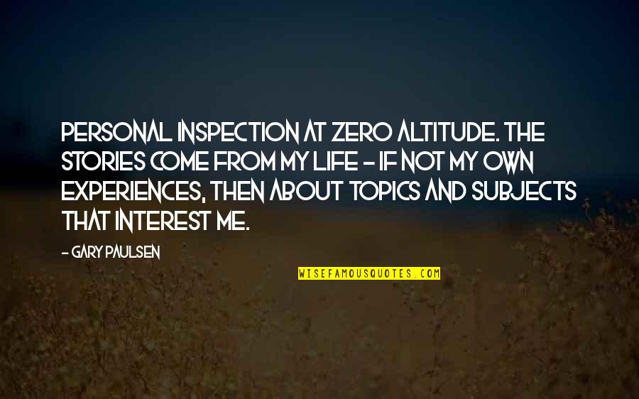 Luita Risch Quotes By Gary Paulsen: Personal inspection at zero altitude. The stories come Luita Risch Quotes By Gary Paulsen: Personal inspection at zero altitude. The stories come