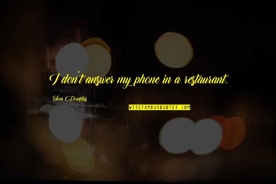Luita Risch Quotes By Tom Douglas: I don't answer my phone in a restaurant. Luita Risch Quotes By Tom Douglas: I don't answer my phone in a restaurant.