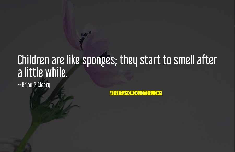 Luitar Quotes By Brian P. Cleary: Children are like sponges; they start to smell Luitar Quotes By Brian P. Cleary: Children are like sponges; they start to smell