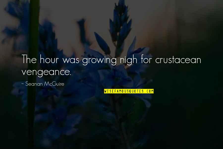 Luitar Quotes By Seanan McGuire: The hour was growing nigh for crustacean vengeance. Luitar Quotes By Seanan McGuire: The hour was growing nigh for crustacean vengeance.