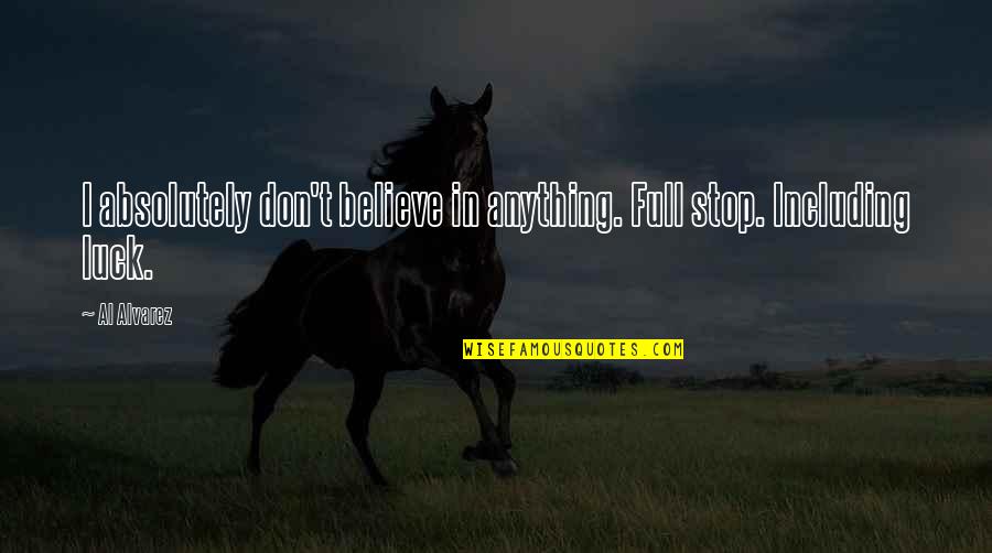 Luiz Gustavo Quotes By Al Alvarez: I absolutely don't believe in anything. Full stop.