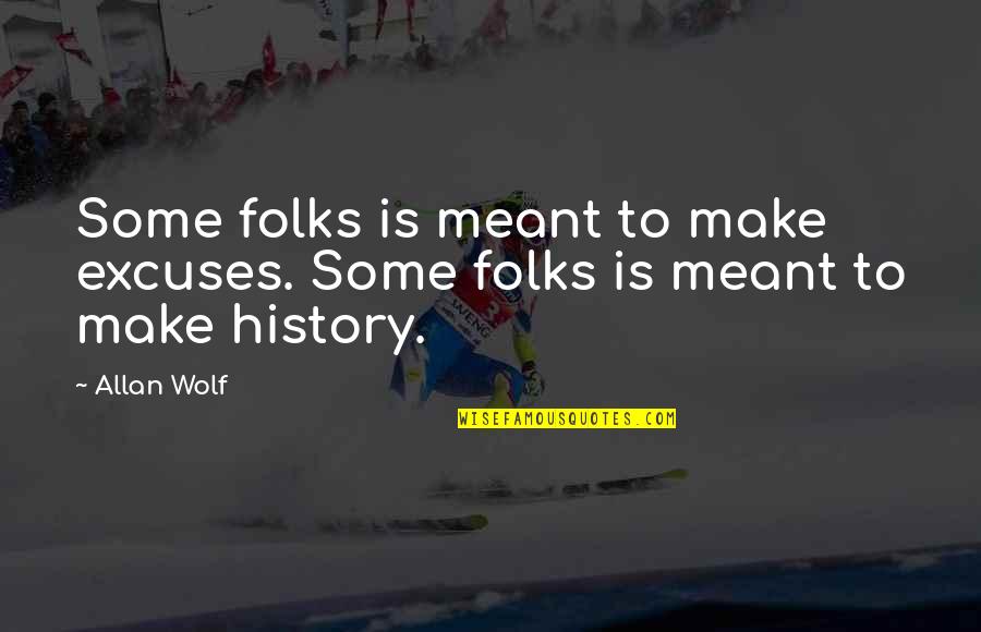 Luiz Pacheco Quotes By Allan Wolf: Some folks is meant to make excuses. Some