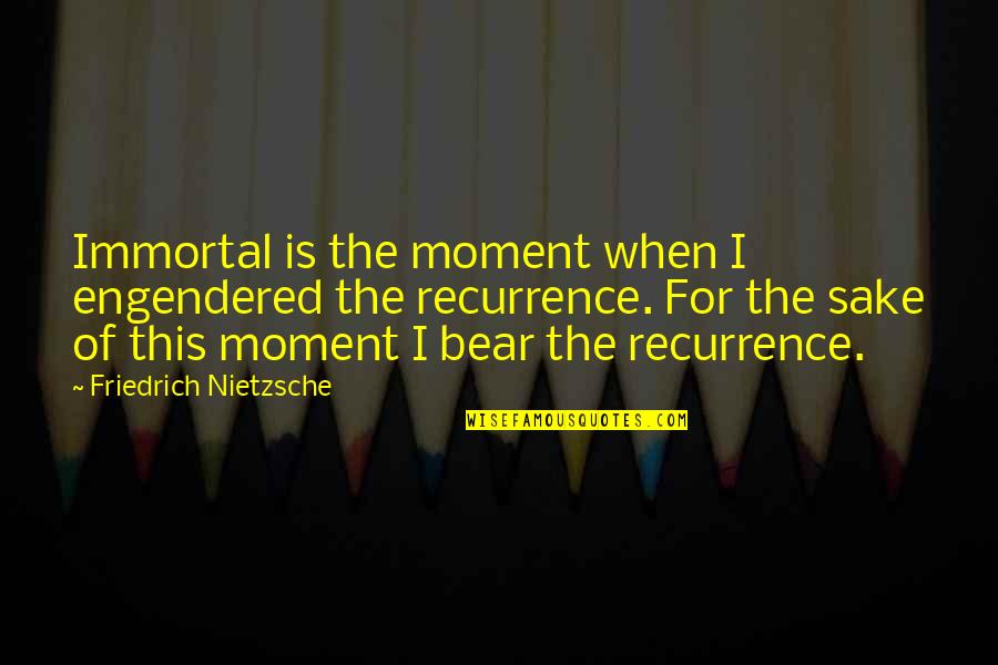 Luiz Pacheco Quotes By Friedrich Nietzsche: Immortal is the moment when I engendered the Luiz Pacheco Quotes By Friedrich Nietzsche: Immortal is the moment when I engendered the