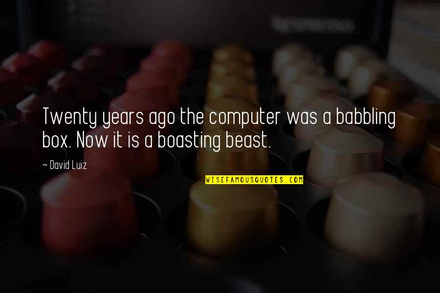 Luiz Quotes By David Luiz: Twenty years ago the computer was a babbling