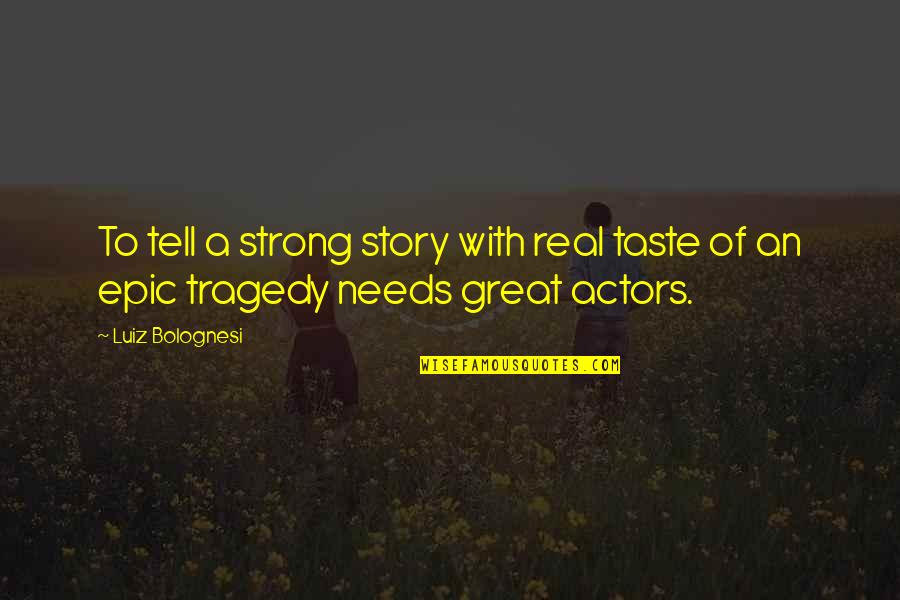 Luiz Quotes By Luiz Bolognesi: To tell a strong story with real taste