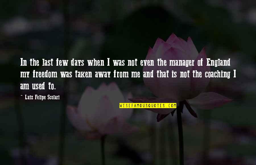 Luiz Quotes By Luiz Felipe Scolari: In the last few days when I was