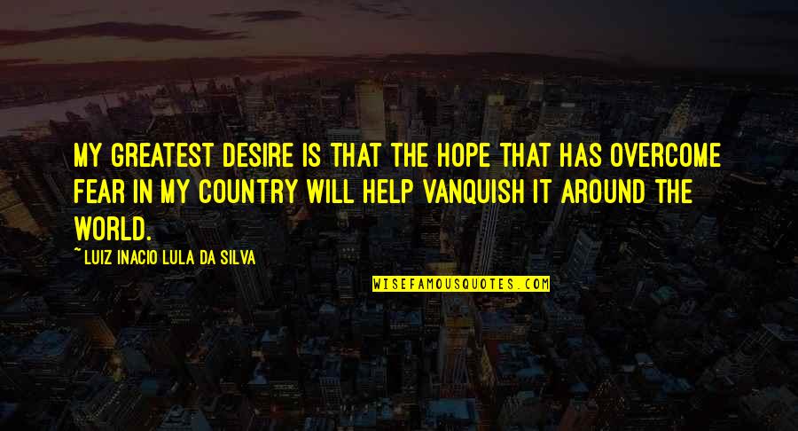 Luiz Quotes By Luiz Inacio Lula Da Silva: My greatest desire is that the hope that