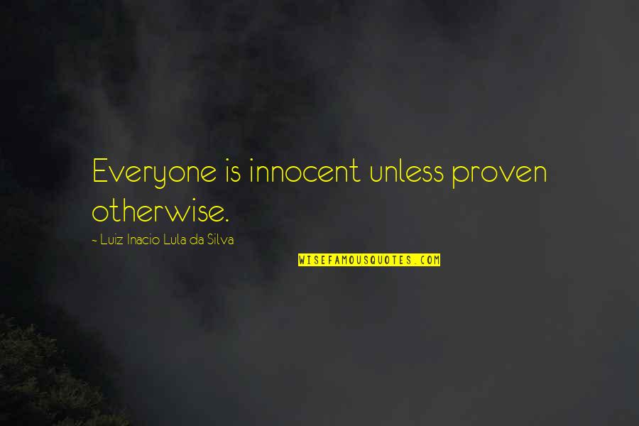 Luiz Quotes By Luiz Inacio Lula Da Silva: Everyone is innocent unless proven otherwise.