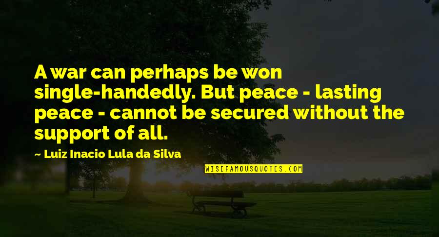 Luiz Quotes By Luiz Inacio Lula Da Silva: A war can perhaps be won single-handedly. But