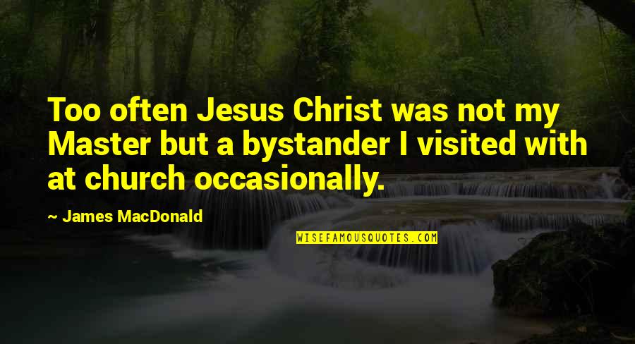 Luizon Quotes By James MacDonald: Too often Jesus Christ was not my Master