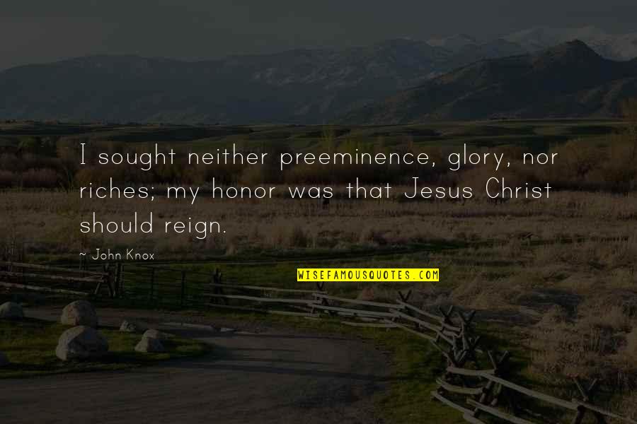Luizon Quotes By John Knox: I sought neither preeminence, glory, nor riches; my