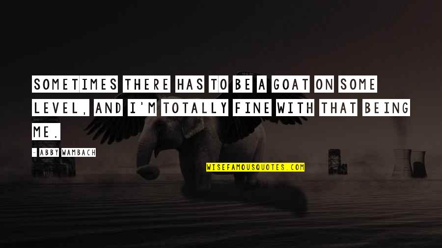 Luizote Quotes By Abby Wambach: Sometimes there has to be a goat on Luizote Quotes By Abby Wambach: Sometimes there has to be a goat on
