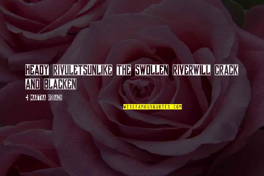 Luizote Quotes By Martha Robach: Heady rivuletsUnlike the swollen riverWill crack and blacken Luizote Quotes By Martha Robach: Heady rivuletsUnlike the swollen riverWill crack and blacken
