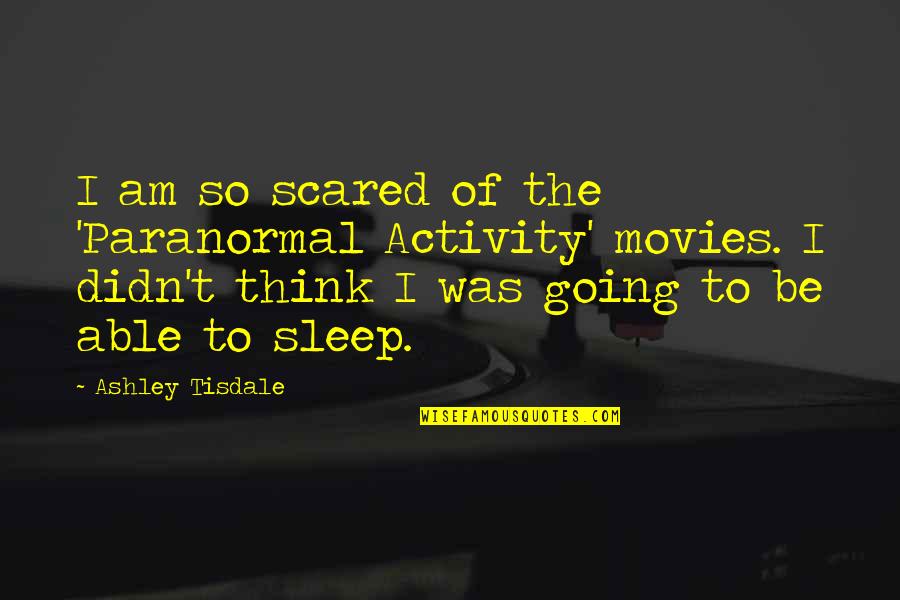 Luizza Tuniki Quotes By Ashley Tisdale: I am so scared of the 'Paranormal Activity'