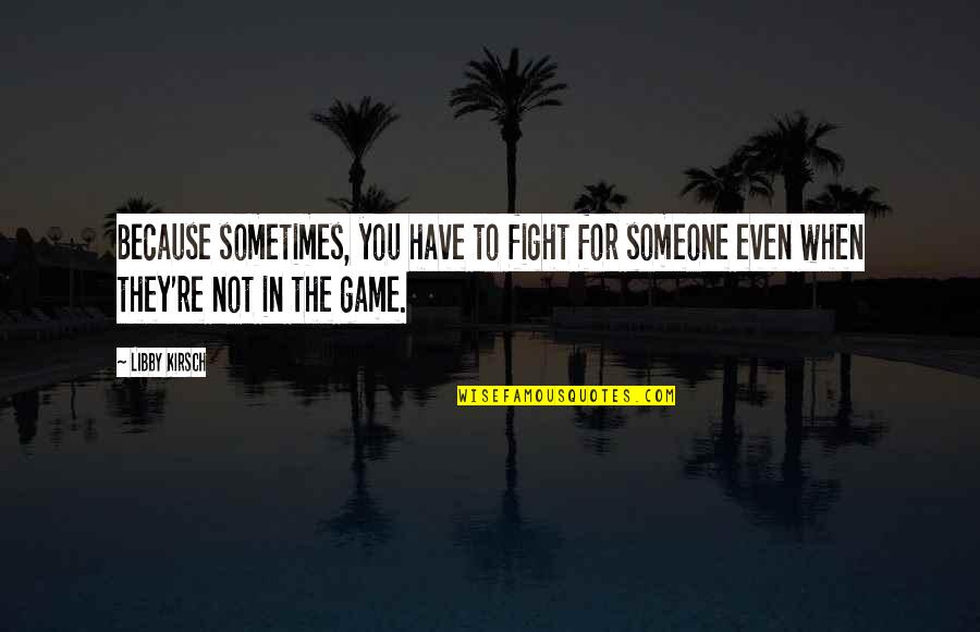 Luizzas New Orleans Quotes By Libby Kirsch: Because sometimes, you have to fight for someone