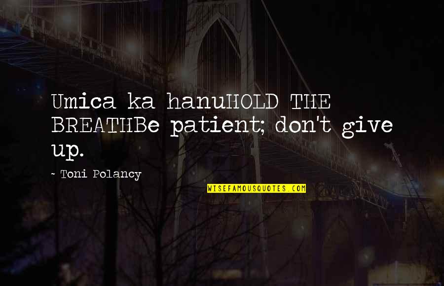 Luizzas New Orleans Quotes By Toni Polancy: Umica ka hanuHOLD THE BREATHBe patient; don't give Luizzas New Orleans Quotes By Toni Polancy: Umica ka hanuHOLD THE BREATHBe patient; don't give