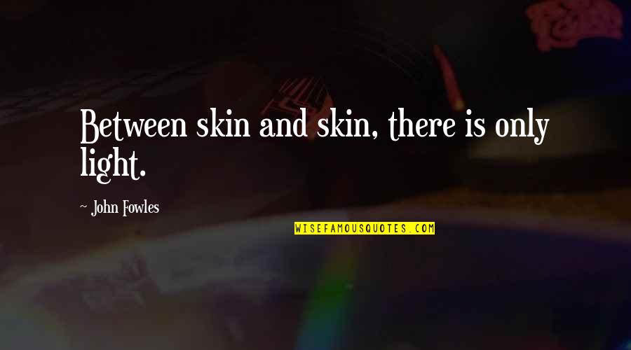 Luizzi Bros Quotes By John Fowles: Between skin and skin, there is only light. Luizzi Bros Quotes By John Fowles: Between skin and skin, there is only light.
