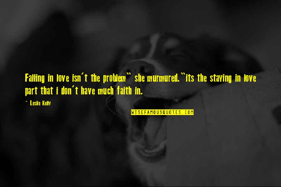 Luizzi Bros Quotes By Leslie Kelly: Falling in love isn't the problem" she murmured."its Luizzi Bros Quotes By Leslie Kelly: Falling in love isn't the problem" she murmured."its