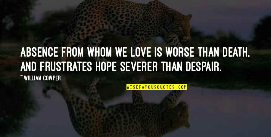 Lujah Shrestha Quotes By William Cowper: Absence from whom we love is worse than Lujah Shrestha Quotes By William Cowper: Absence from whom we love is worse than