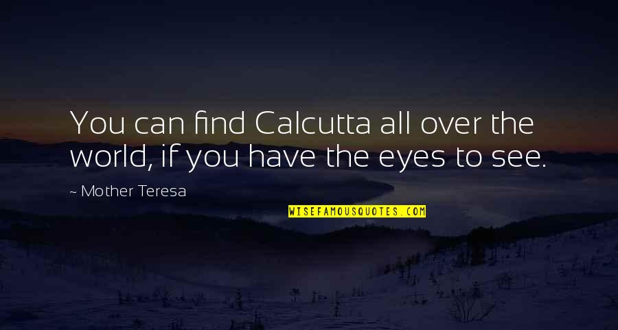 Lujos Vemos Quotes By Mother Teresa: You can find Calcutta all over the world,