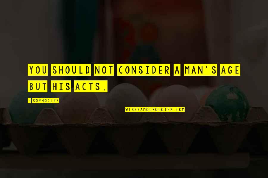 Lujos Vemos Quotes By Sophocles: You should not consider a man's age but