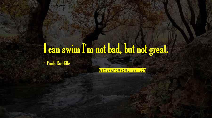 Lujoso Restaurante Quotes By Paula Radcliffe: I can swim I'm not bad, but not