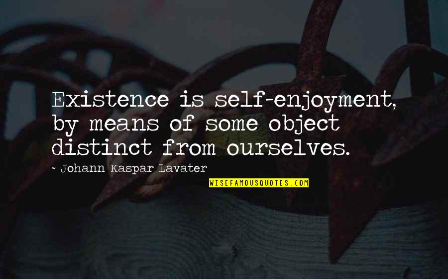 Lujuria In English Quotes By Johann Kaspar Lavater: Existence is self-enjoyment, by means of some object Lujuria In English Quotes By Johann Kaspar Lavater: Existence is self-enjoyment, by means of some object