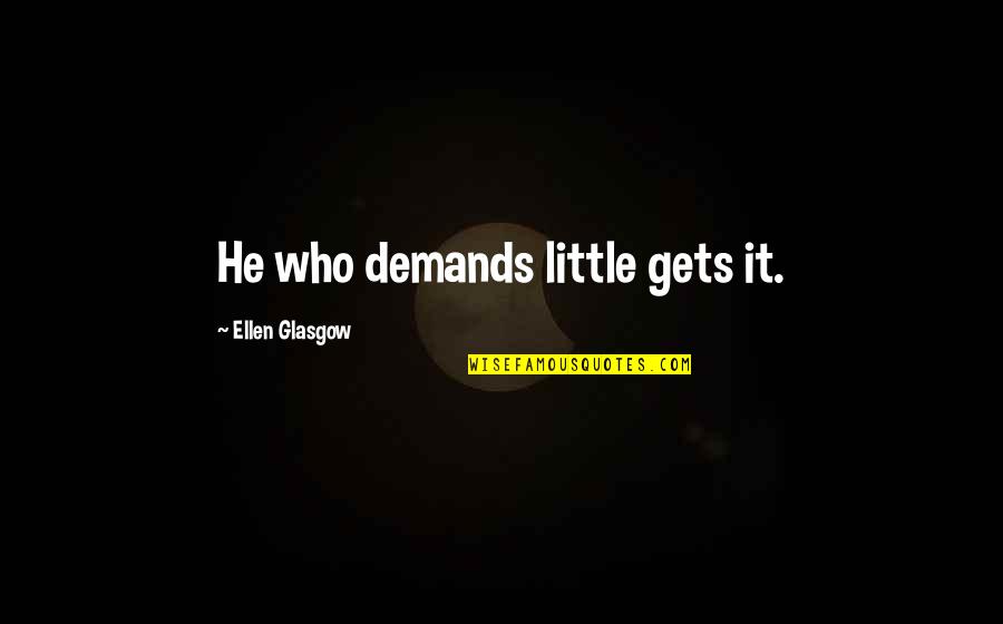 Lujuria Significado Quotes By Ellen Glasgow: He who demands little gets it. Lujuria Significado Quotes By Ellen Glasgow: He who demands little gets it.