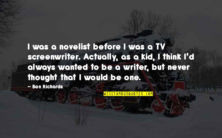 Lujurioso Sinonimos Quotes By Ben Richards: I was a novelist before I was a Lujurioso Sinonimos Quotes By Ben Richards: I was a novelist before I was a