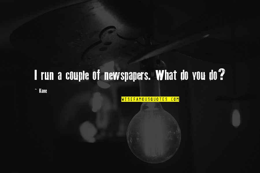 Lujza A Lotka Quotes By Kane: I run a couple of newspapers. What do