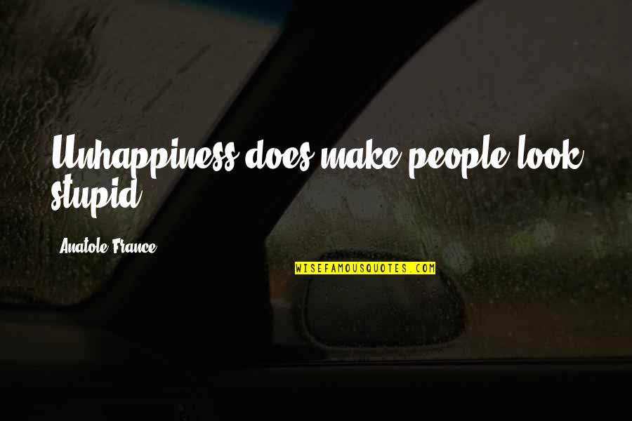 Lujza Hej Quotes By Anatole France: Unhappiness does make people look stupid.