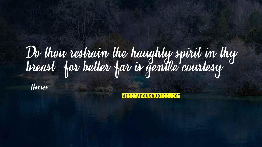 Luk Quotes By Homer: Do thou restrain the haughty spirit in thy