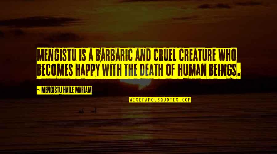Luka Chuppi Quotes By Mengistu Haile Mariam: Mengistu is a barbaric and cruel creature who