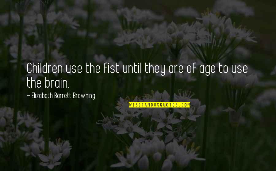 Luka Macken Quotes By Elizabeth Barrett Browning: Children use the fist until they are of