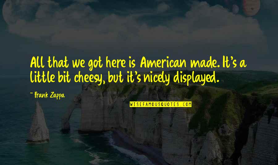 Luka Quotes By Frank Zappa: All that we got here is American made.