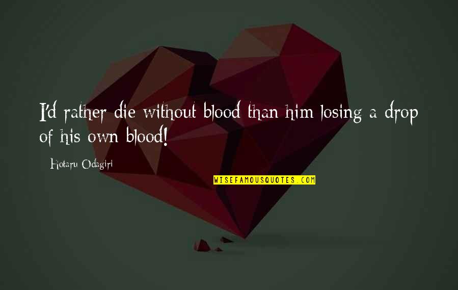Luka Quotes By Hotaru Odagiri: I'd rather die without blood than him losing