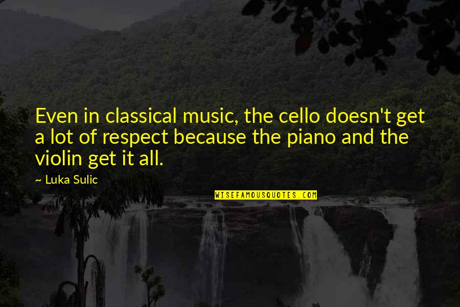 Luka Quotes By Luka Sulic: Even in classical music, the cello doesn't get Luka Quotes By Luka Sulic: Even in classical music, the cello doesn't get