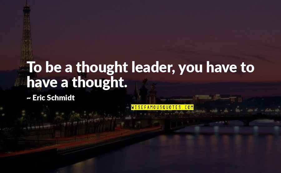 Luka Redgrave Quotes By Eric Schmidt: To be a thought leader, you have to Luka Redgrave Quotes By Eric Schmidt: To be a thought leader, you have to