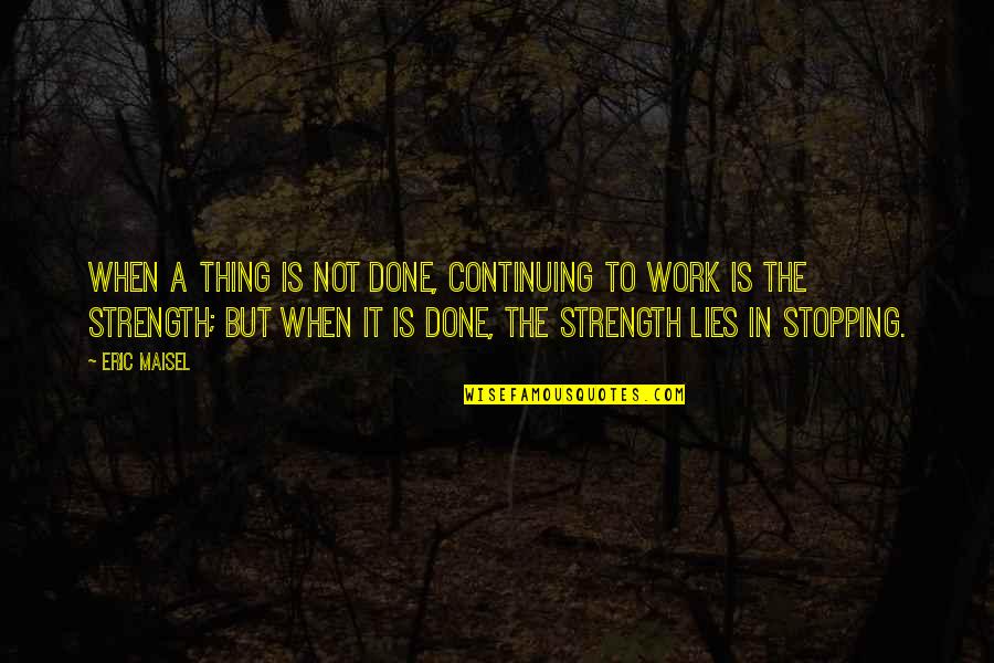 Lukaitis Karting Quotes By Eric Maisel: When a thing is not done, continuing to Lukaitis Karting Quotes By Eric Maisel: When a thing is not done, continuing to