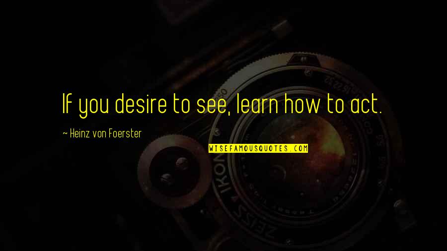 Lukaitis Karting Quotes By Heinz Von Foerster: If you desire to see, learn how to Lukaitis Karting Quotes By Heinz Von Foerster: If you desire to see, learn how to