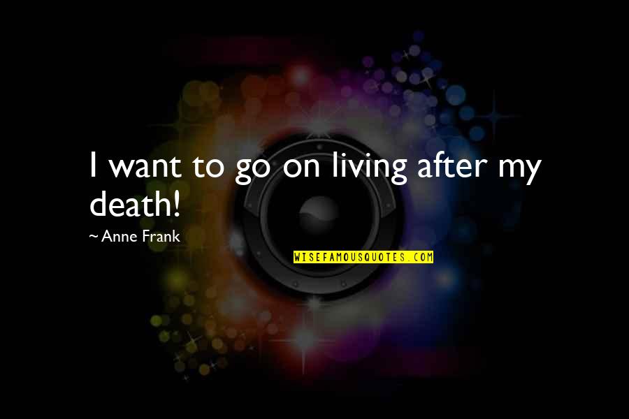 Lukaitis Quotes By Anne Frank: I want to go on living after my Lukaitis Quotes By Anne Frank: I want to go on living after my