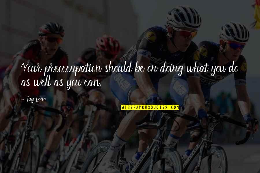 Lukaitis Quotes By Jay Leno: Your preoccupation should be on doing what you