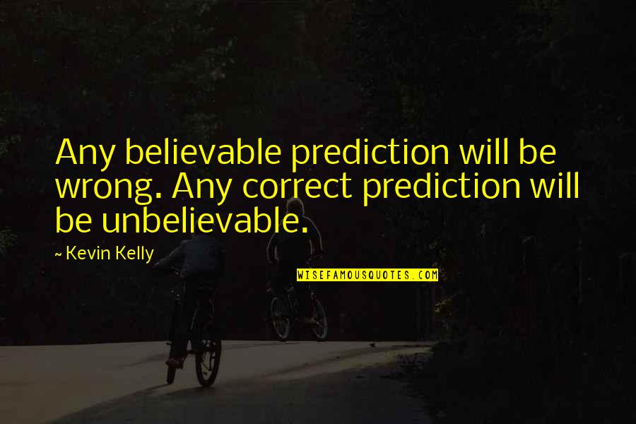 Lukala Sims Quotes By Kevin Kelly: Any believable prediction will be wrong. Any correct