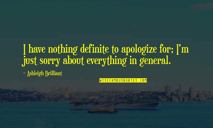 Lukanovic Adolf Quotes By Ashleigh Brilliant: I have nothing definite to apologize for; I'm Lukanovic Adolf Quotes By Ashleigh Brilliant: I have nothing definite to apologize for; I'm