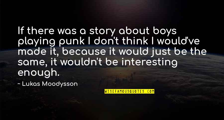 Lukas Moodysson Quotes By Lukas Moodysson: If there was a story about boys playing