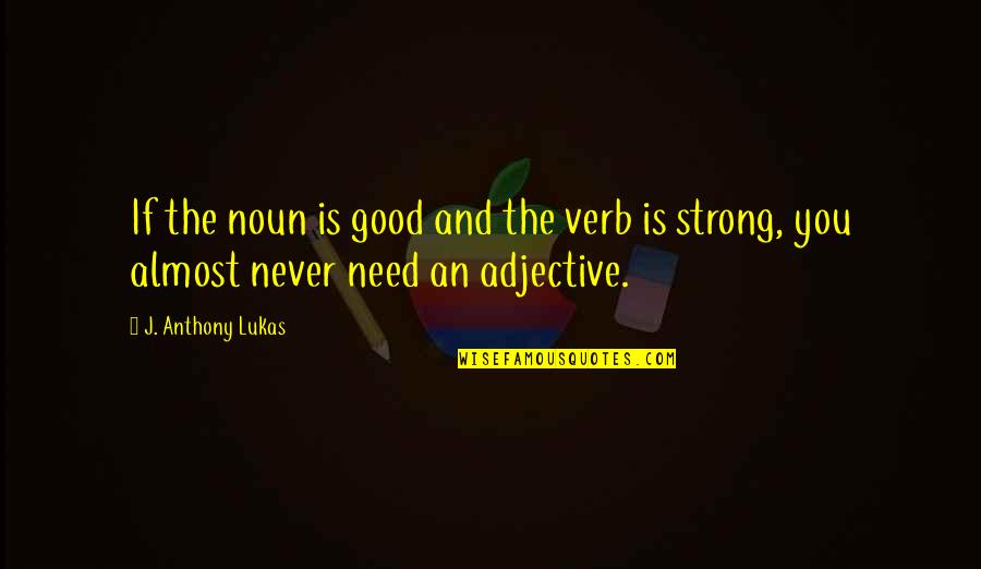 Lukas Quotes By J. Anthony Lukas: If the noun is good and the verb