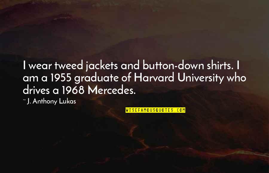 Lukas Quotes By J. Anthony Lukas: I wear tweed jackets and button-down shirts. I